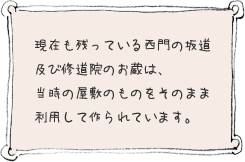 現在も残っている正門の坂道及び修道院のお蔵は、当時の屋敷のものをそのまま利用して作られています。